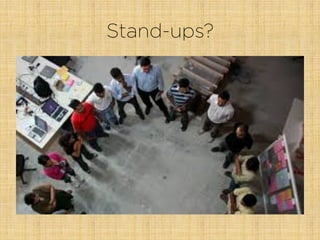 Stand-ups?
 