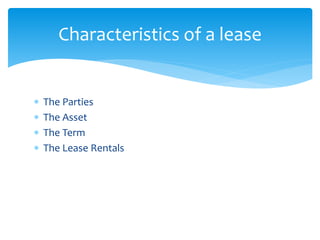  The Parties
 The Asset
 The Term
 The Lease Rentals
Characteristics of a lease
 