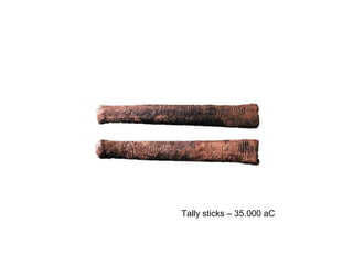Tally sticks – 35.000 aC
 
