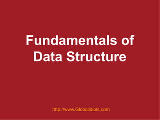 Fundamentals of
 Data Structure


   http://www.Globalidiots.com
 