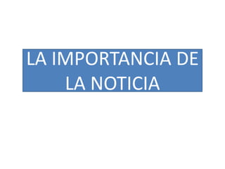 LA IMPORTANCIA DE LA NOTICIA