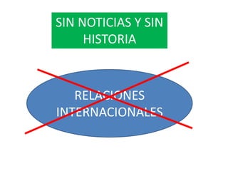 SIN NOTICIAS Y SIN HISTORIARELACIONES INTERNACIONALES
