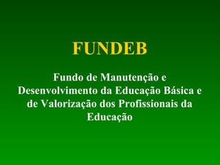FUNDEB Fundo de Manutenção e Desenvolvimento da Educação Básica e de Valorização dos Profissionais da Educação 