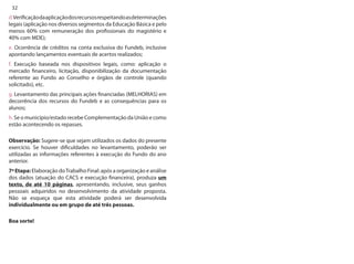 32 
d. Verificação da aplicação dos recursos respeitando as determinações legais (aplicação nos diversos segmentos da Educação Básica e pelo menos 60% com remuneração dos profissionais do magistério e 40% com MDE); 
e. Ocorrência de créditos na conta exclusiva do Fundeb, inclusive apontando lançamentos eventuais de acertos realizados; 
f. Execução baseada nos dispositivos legais, como: aplicação o mercado financeiro, licitação, disponibilização da documentação referente ao Fundo ao Conselho e órgãos de controle (quando solicitado), etc. 
g. Levantamento das principais ações financiadas (MELHORIAS) em decorrência dos recursos do Fundeb e as consequências para os alunos; 
h. Se o município/estado recebe Complementação da União e como estão acontecendo os repasses. 
Observação: Sugere-se que sejam utilizados os dados do presente exercício. Se houver dificuldades no levantamento, poderão ser utilizadas as informações referentes à execução do Fundo do ano anterior. 
7ª Etapa: Elaboração do Trabalho Final: após a organização e análise dos dados (atuação do CACS e execução financeira), produza um texto, de até 10 páginas, apresentando, inclusive, seus ganhos pessoais adquiridos no desenvolvimento da atividade proposta. Não se esqueça que esta atividade poderá ser desenvolvida individualmente ou em grupo de até três pessoas. 
Boa sorte!  