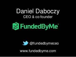 Daniel Daboczy
CEO & co-founder

@fundedbymeceo

www.fundedbyme.com

 