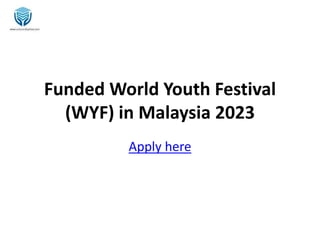 Funded World Youth Festival
(WYF) in Malaysia 2023
Apply here
 