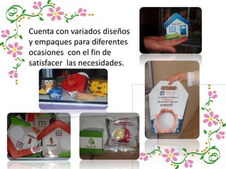 Cuenta con variados diseños
y empaques para diferentes
ocasiones con el fin de
satisfacer las necesidades.
 
