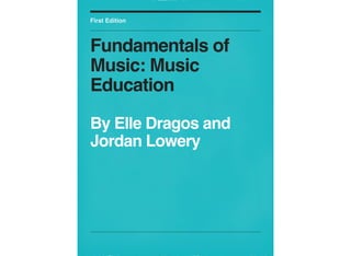 First Edition

Fundamentals of
Music: Music
Education
By Elle Dragos and
Jordan Lowery

 