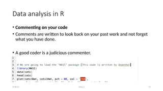 Class-2 19
Data analysis in R
• Commenting on your code
• Comments are written to look back on your past work and not forget
what you have done.
• A good coder is a judicious commenter.
9/30/23
 