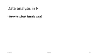 Class-2 22
Data analysis in R
• How to subset female data?
9/30/23
 