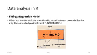 Class-2 28
Data analysis in R
• Fitting a Regression Model
• When you want to evaluate a relationship model between two variables that
might be correlated you implement “LINEAR MODEL”.
9/30/23
 