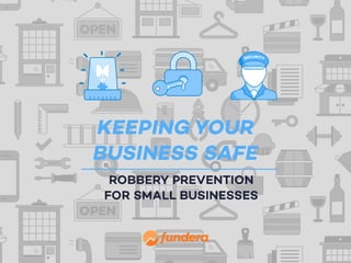 KEEPING YOUR
BUSINESS SAFE
ROBBERY PREVENTION
FOR SMALL BUSINESSES
 