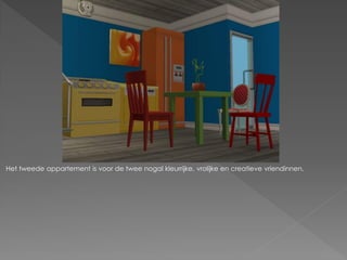 Het tweede appartement is voor de twee nogal kleurrijke, vrolijke en creatieve vriendinnen.
 