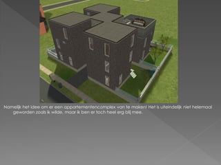 Namelijk het idee om er een appartementencomplex van te maken! Het is uiteindelijk niet helemaal
   geworden zoals ik wilde, maar ik ben er toch heel erg blij mee.
 