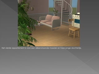 Het vierde appartement is voor een alleenstaande moeder en haar jonge dochtertje.
 