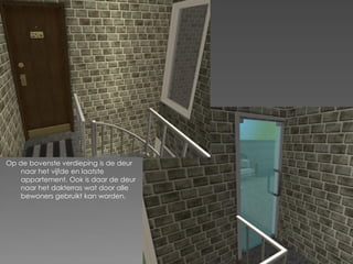 Op de bovenste verdieping is de deur
    naar het vijfde en laatste
    appartement. Ook is daar de deur
    naar het dakterras wat door alle
    bewoners gebruikt kan worden.
 