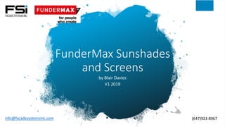 by Blair Davies
V1 2019
FunderMax Sunshades
and Screens
info@facadesystemsinc.com (647)923-8967
 