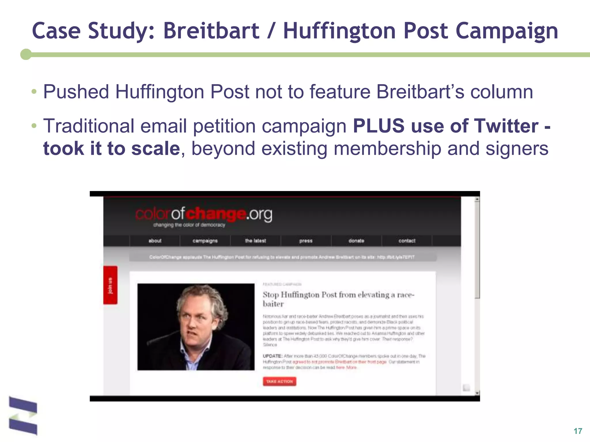 Case Study: Breitbart / Huffington Post CampaignPushed Huffington Post not to feature Breitbart’s columnTraditional email petition campaign PLUS use of Twitter - took it to scale, beyond existing membership and signers