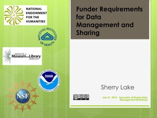 Funder Requirements
for Data
Management and
Sharing




       Sherry Lake
       July 31, 2012 University of Florida Data
                     Management Workshop
 