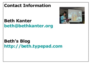 Contact Information Beth Kanter [email_address] Beth’s Blog  http://beth.typepad.com 