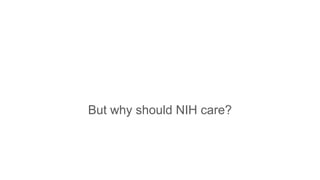 But why should NIH care?
 