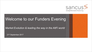 21st September 2017
Welcome to our Funders Evening
Market Evolution & leading the way in the AltFi world
 