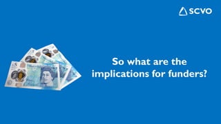 So what are the
implications for funders?
 