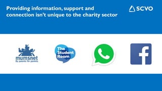 Providing information, support and
connection isn’t unique to the charity sector
 