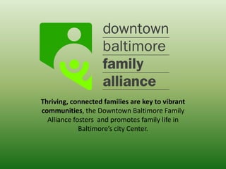 Thriving, connected families are key to vibrant communities, the Downtown Baltimore Family Alliance fosters  and promotes family life in Baltimore’s city Center. 