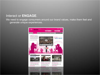 Interact  or  ENGAGE . We need to engage consumers around our brand values, make them feel and generate unique experiences.  