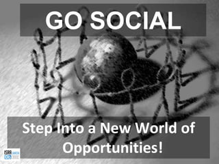 GO SOCIAL



Step Into a New World of
      Opportunities!
 