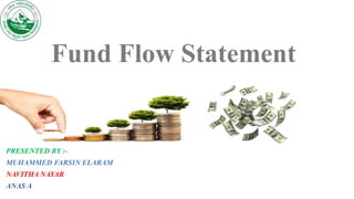 Fund Flow Statement
PRESENTED BY :-
MUHAMMED FARSIN ELARAM
NAVITHA NAYAR
ANAS A
 