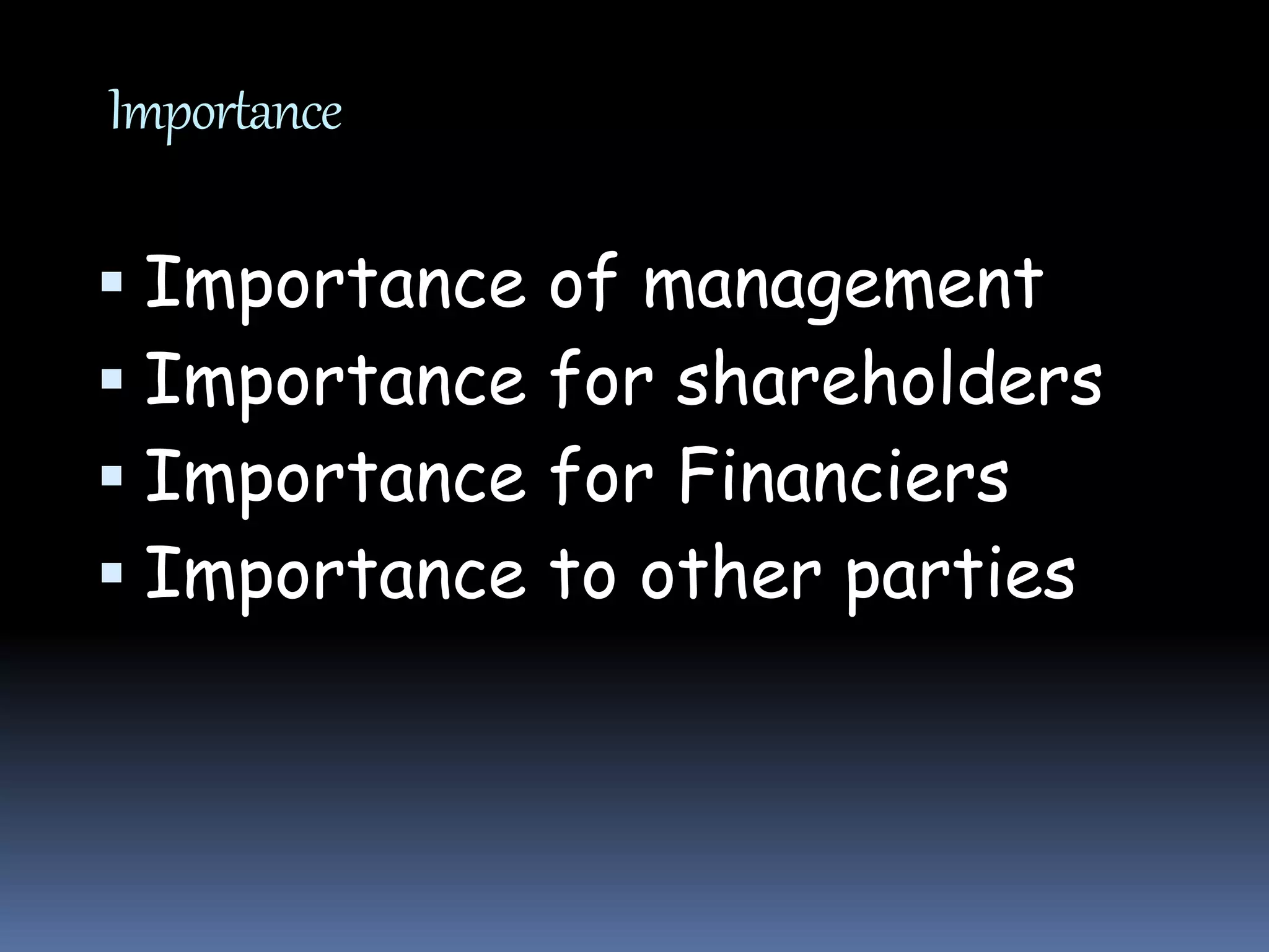 Importance
 Importance of management
 Importance for shareholders
 Importance for Financiers
 Importance to other parties
 