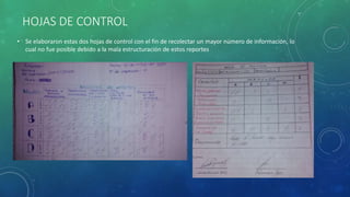 HOJAS DE CONTROL
• Se elaboraron estas dos hojas de control con el fin de recolectar un mayor número de información, lo
cu...