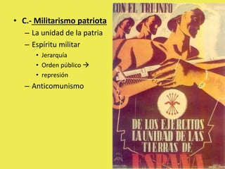 • C.- Militarismo patriota
– La unidad de la patria
– Espíritu militar
• Jerarquía
• Orden público 
• represión
– Anticomunismo
 