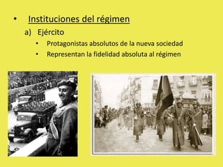 • Instituciones del régimen
a) Ejército
• Protagonistas absolutos de la nueva sociedad
• Representan la fidelidad absoluta al régimen
 