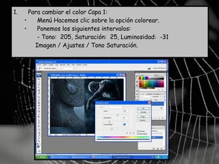 Para cambiar el color Capa 1: Menú Hacemos clic sobre la opción colorear. Ponemos los siguientes intervalos: - Tono: 205, Saturación: 25, Luminosidad: -31 Imagen / Ajustes / Tono Saturación.