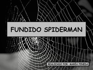 FUNDIDO SPIDERMAN REALIZADO POR: MARÍA PINEDA 