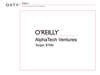 AlphaTech Ventures
Target: $75M
 