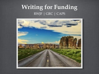 Writing for Funding
    RWJF | GRC | CAPS
 