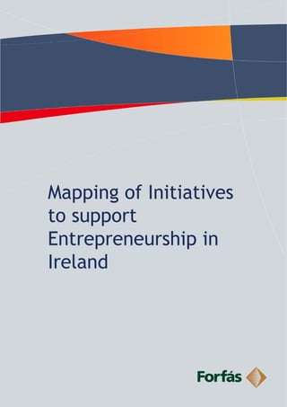 Mapping of Initiatives
to support
Entrepreneurship in
Ireland
 