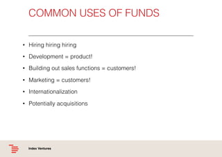 COMMON USES OF FUNDS!
•  Hiring hiring hiring!
•  Development = product!!
•  Building out sales functions = customers!!
• ...