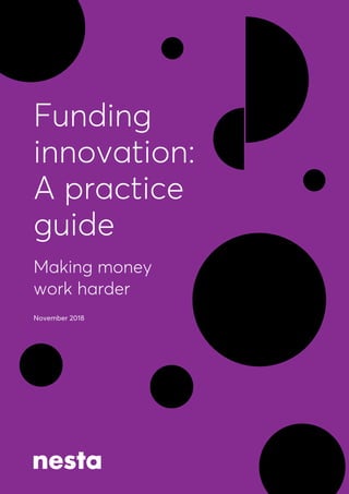 Funding
innovation:
A practice
guide
Making money
work harder
November 2018
 