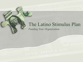 The Latino Stimulus Plan  Funding Your Organization  