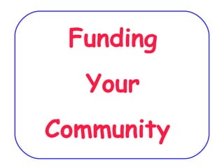 Funding
Your
Community

 
