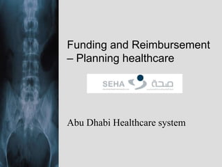 Funding and Reimbursement
– Planning healthcare
Abu Dhabi Healthcare system
 