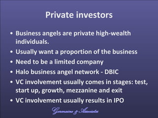 Private investors
• Business angels are private high-wealth
individuals.
• Usually want a proportion of the business
• Nee...