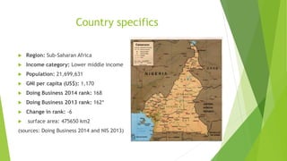 Country specifics
 Region: Sub-Saharan Africa
 Income category: Lower middle income
 Population: 21,699,631
 GNI per capita (US$): 1,170
 Doing Business 2014 rank: 168
 Doing Business 2013 rank: 162*
 Change in rank: -6
 surface area: 475650 km2
(sources: Doing Business 2014 and NIS 2013)
 