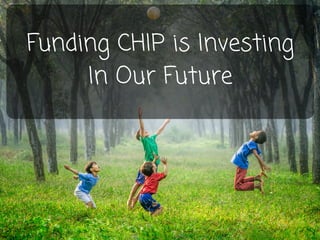 Funding CHIP is Investing
In Our Future
 