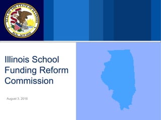 Illinois School
Funding Reform
Commission
August 3, 2016
 